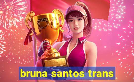 bruna santos trans